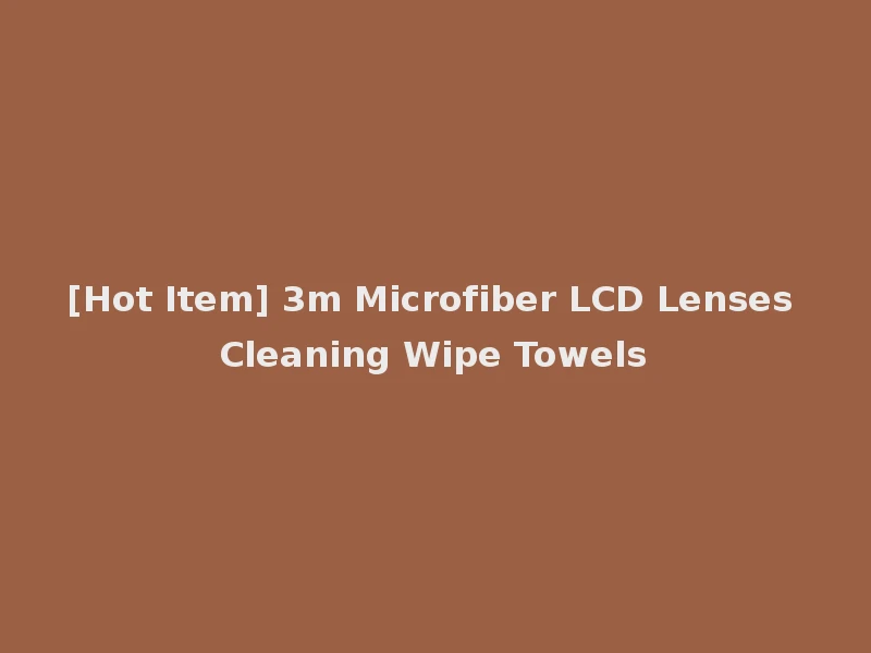 [Hot Item] 3m Microfiber LCD Lenses Cleaning Wipe Towels