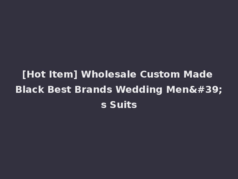 [Hot Item] Wholesale Custom Made Black Best Brands Wedding Men's Suits