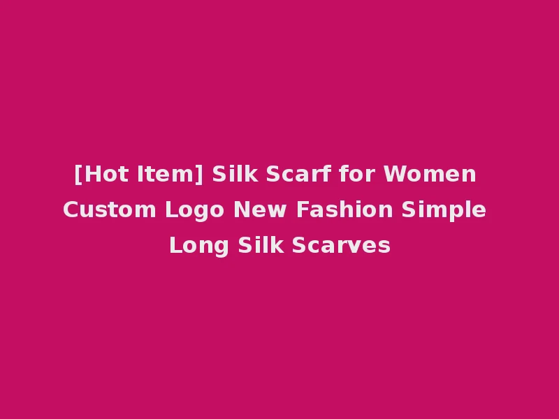 [Hot Item] Silk Scarf for Women Custom Logo New Fashion Simple Long Silk Scarves