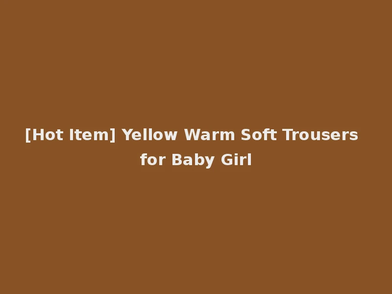 [Hot Item] Yellow Warm Soft Trousers for Baby Girl