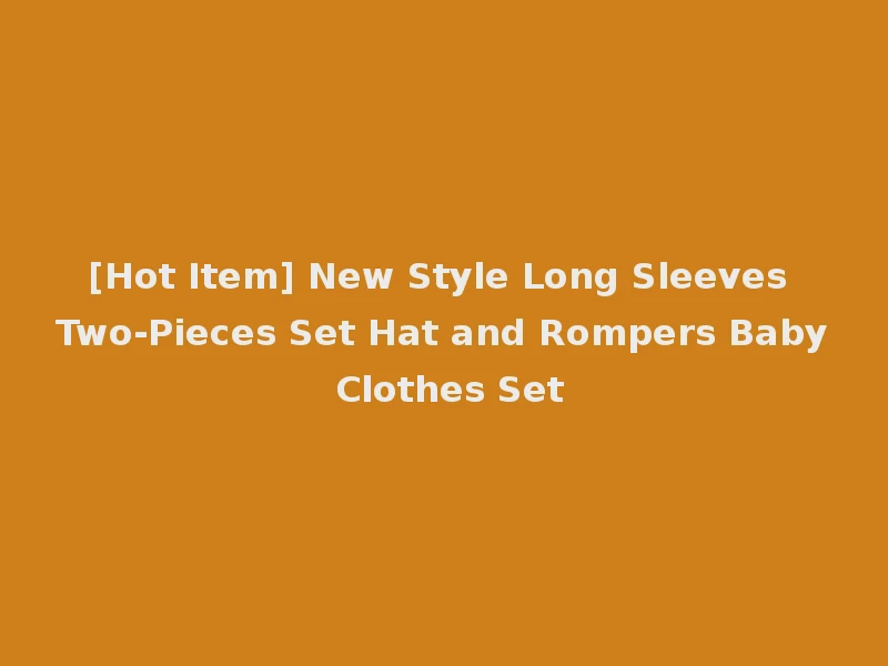 [Hot Item] New Style Long Sleeves Two-Pieces Set Hat and Rompers Baby Clothes Set