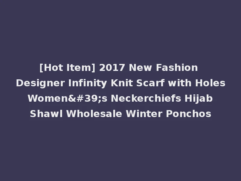 [Hot Item] 2017 New Fashion Designer Infinity Knit Scarf with Holes Women's Neckerchiefs Hijab Shawl Wholesale Winter Ponchos