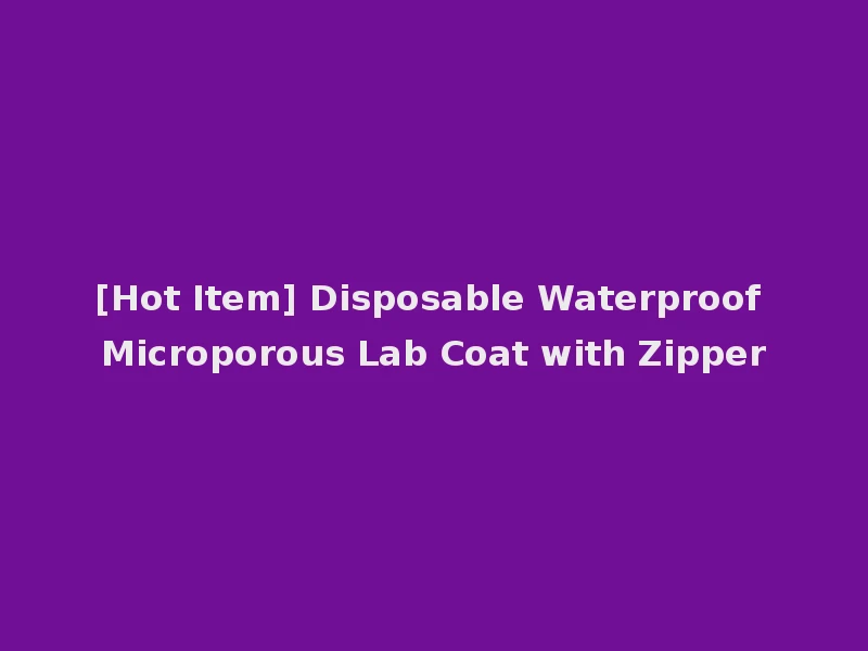 [Hot Item] Disposable Waterproof Microporous Lab Coat with Zipper
