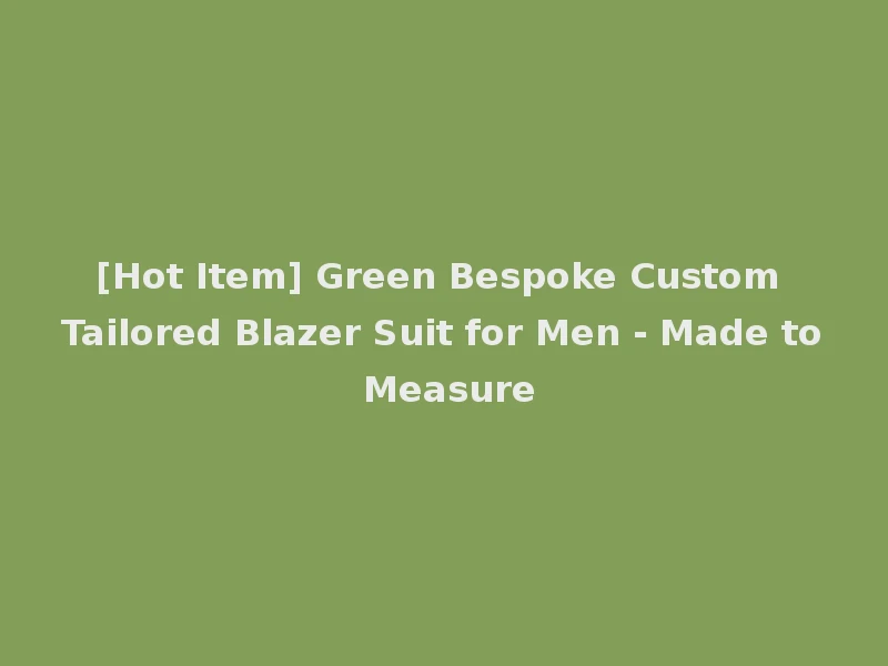 [Hot Item] Green Bespoke Custom Tailored Blazer Suit for Men - Made to Measure