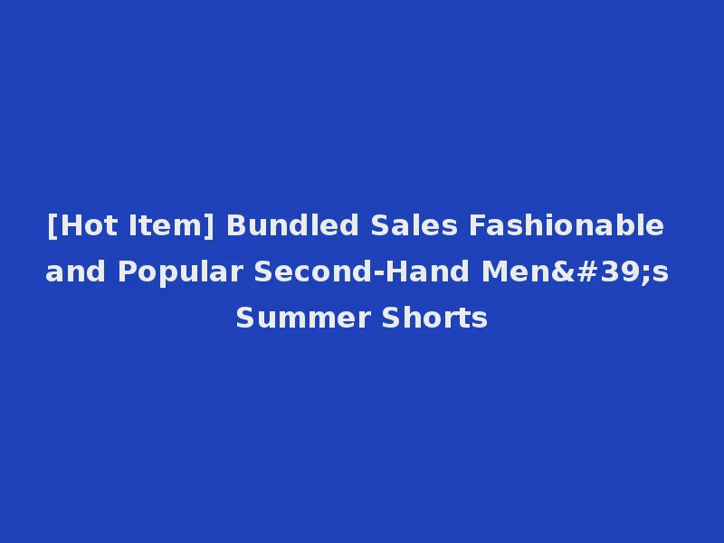 [Hot Item] Bundled Sales Fashionable and Popular Second-Hand Men's Summer Shorts