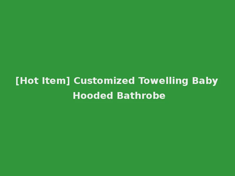 [Hot Item] Customized Towelling Baby Hooded Bathrobe