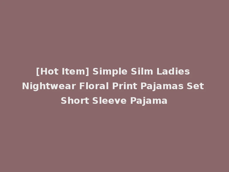 [Hot Item] Simple Silm Ladies Nightwear Floral Print Pajamas Set Short Sleeve Pajama