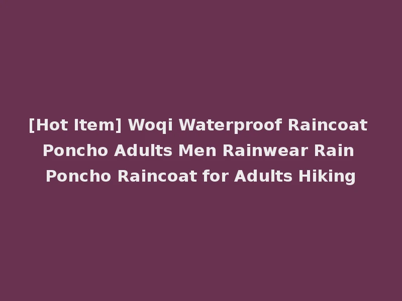 [Hot Item] Woqi Waterproof Raincoat Poncho Adults Men Rainwear Rain Poncho Raincoat for Adults Hiking