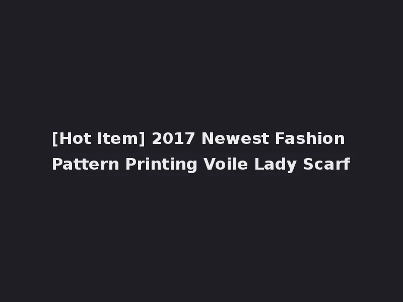 [Hot Item] 2017 Newest Fashion Pattern Printing Voile Lady Scarf
