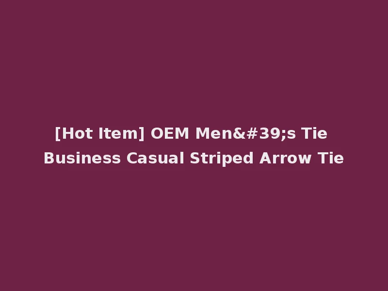 [Hot Item] OEM Men's Tie Business Casual Striped Arrow Tie