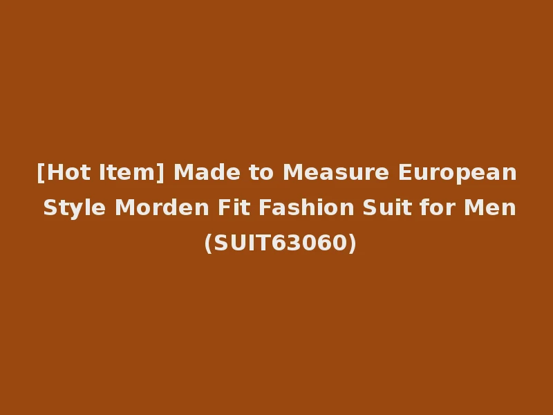 [Hot Item] Made to Measure European Style Morden Fit Fashion Suit for Men (SUIT63060)