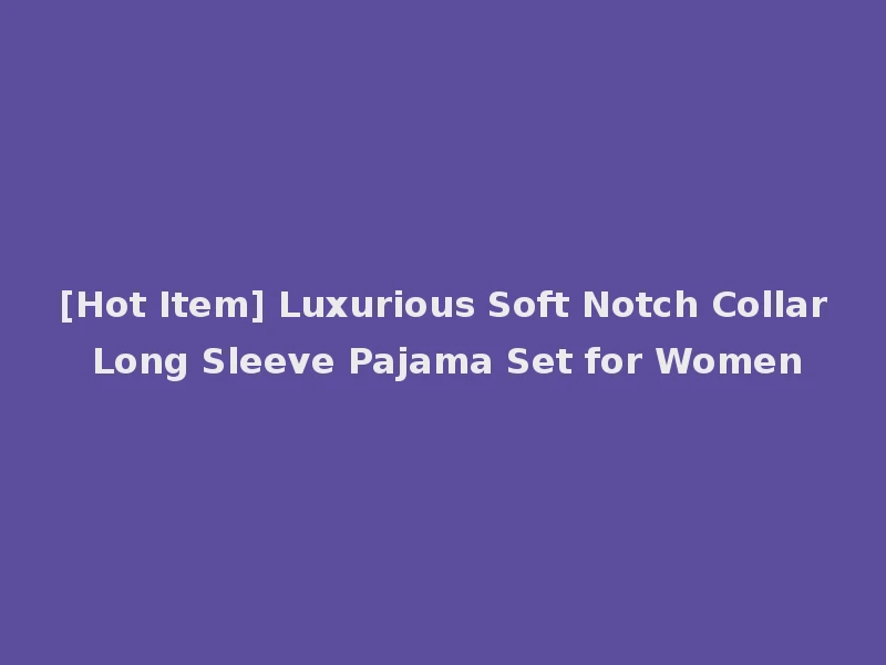 [Hot Item] Luxurious Soft Notch Collar Long Sleeve Pajama Set for Women