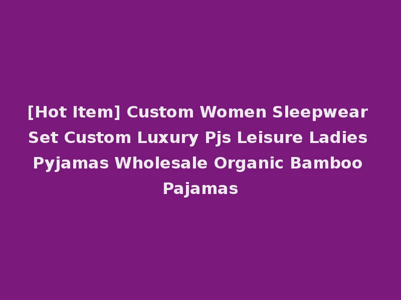 [Hot Item] Custom Women Sleepwear Set Custom Luxury Pjs Leisure Ladies Pyjamas Wholesale Organic Bamboo Pajamas