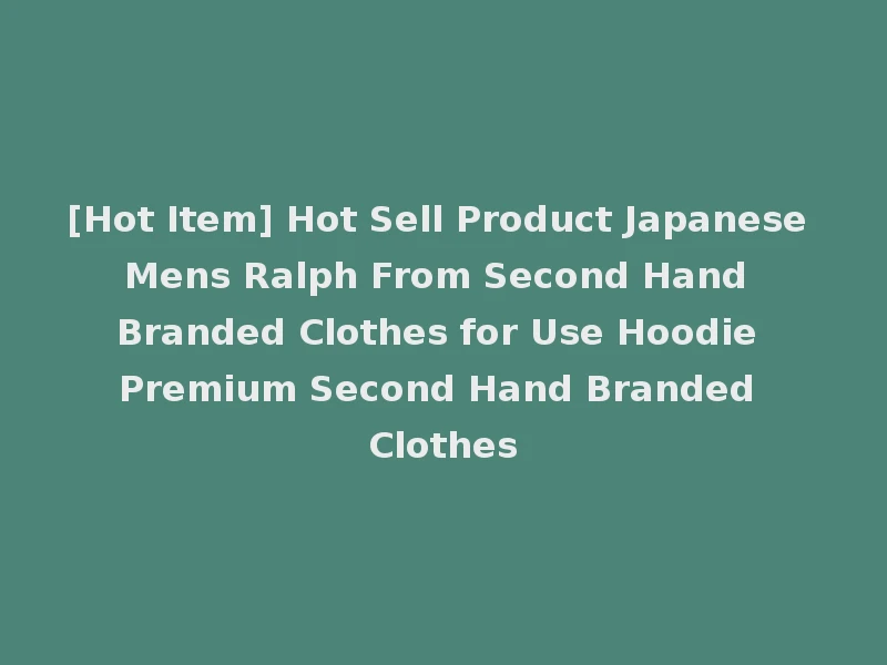 [Hot Item] Hot Sell Product Japanese Mens Ralph From Second Hand Branded Clothes for Use Hoodie Premium Second Hand Branded Clothes