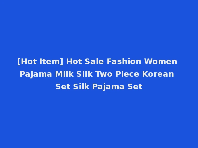 [Hot Item] Hot Sale Fashion Women Pajama Milk Silk Two Piece Korean Set Silk Pajama Set
