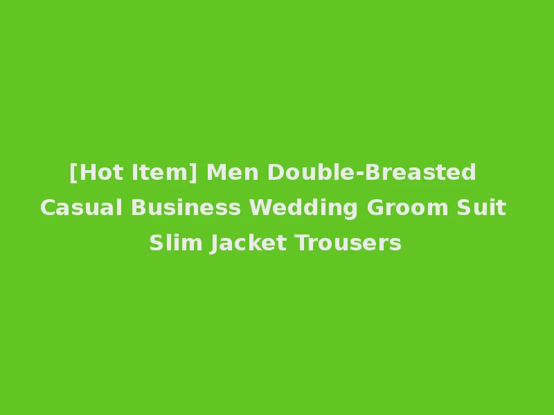 [Hot Item] Men Double-Breasted Casual Business Wedding Groom Suit Slim Jacket Trousers