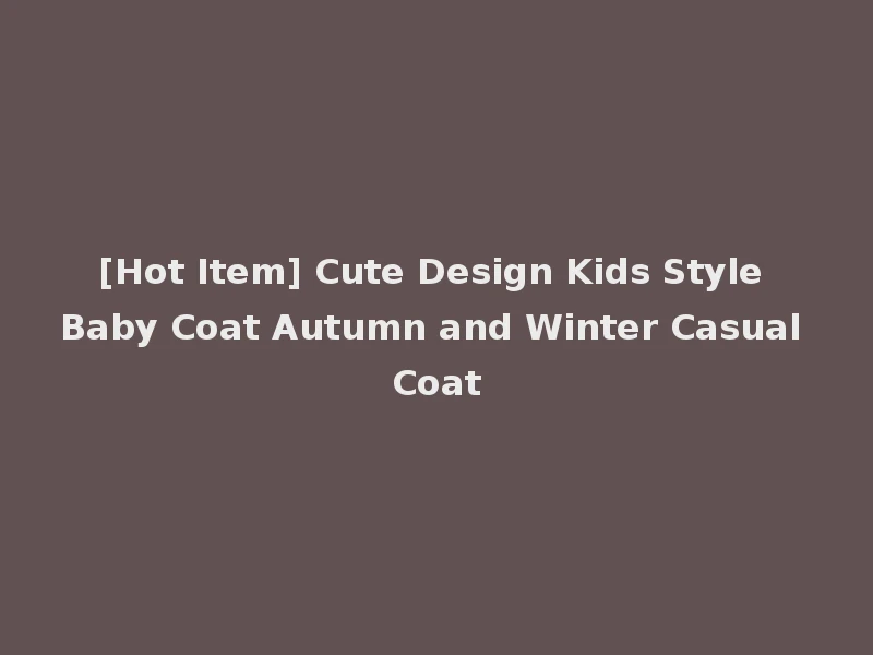 [Hot Item] Cute Design Kids Style Baby Coat Autumn and Winter Casual Coat