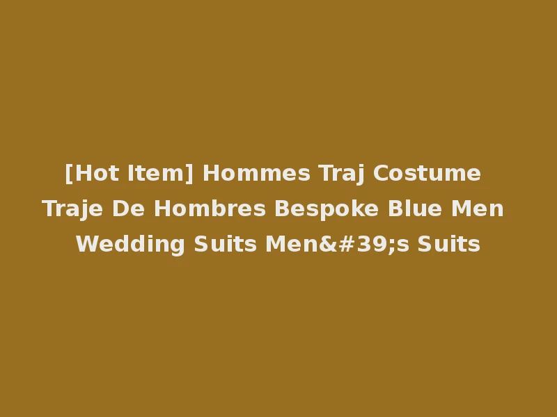 [Hot Item] Hommes Traj Costume Traje De Hombres Bespoke Blue Men Wedding Suits Men's Suits