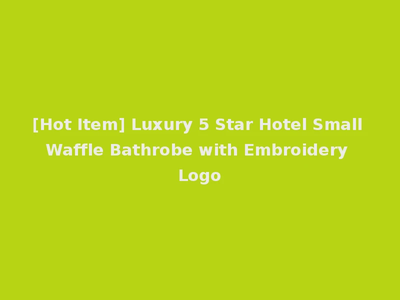 [Hot Item] Luxury 5 Star Hotel Small Waffle Bathrobe with Embroidery Logo