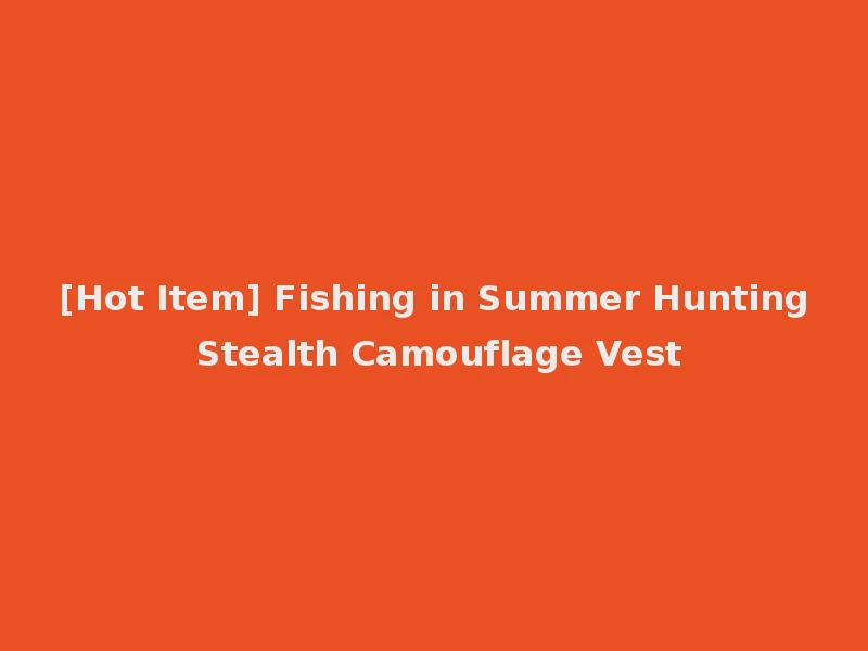 [Hot Item] Fishing in Summer Hunting Stealth Camouflage Vest