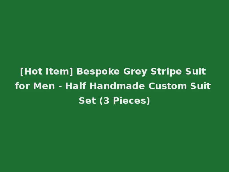 [Hot Item] Bespoke Grey Stripe Suit for Men - Half Handmade Custom Suit Set (3 Pieces)