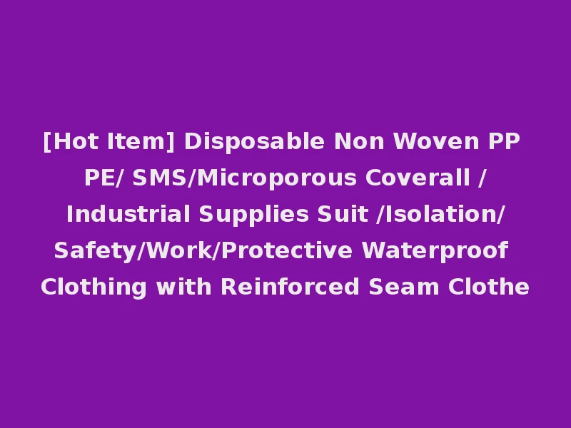 [Hot Item] Disposable Non Woven PP PE/ SMS/Microporous Coverall /Industrial Supplies Suit /Isolation/Safety/Work/Protective Waterproof Clothing with Reinforced Seam Clothe