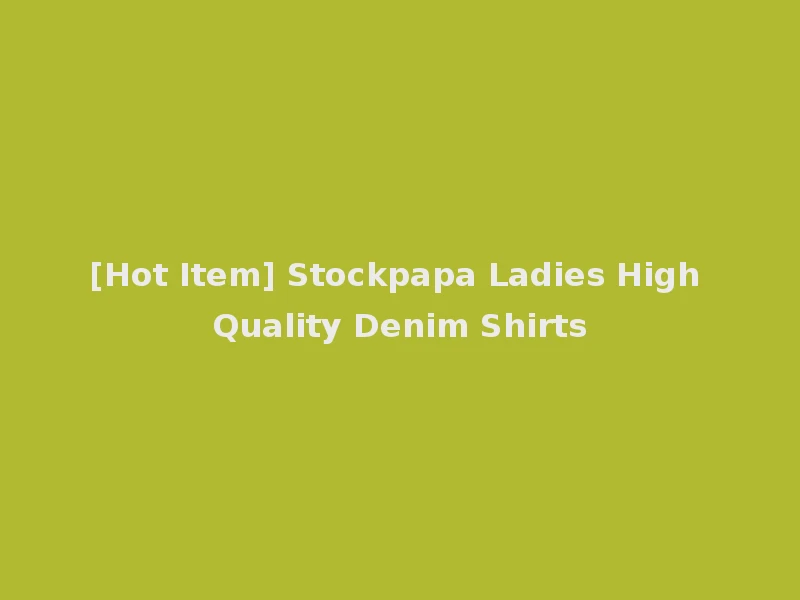 [Hot Item] Stockpapa Ladies High Quality Denim Shirts