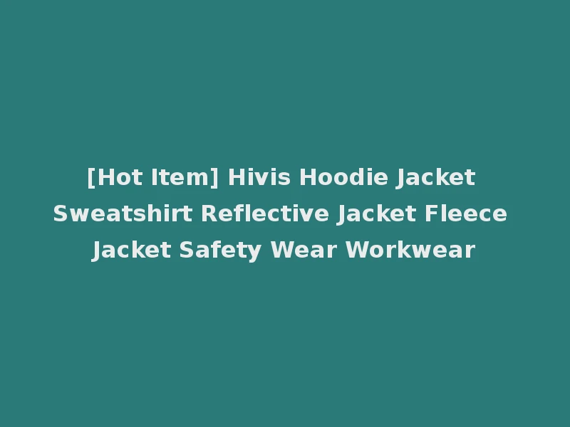 [Hot Item] Hivis Hoodie Jacket Sweatshirt Reflective Jacket Fleece Jacket Safety Wear Workwear
