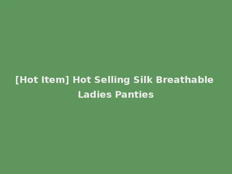 [Hot Item] Hot Selling Silk Breathable Ladies Panties