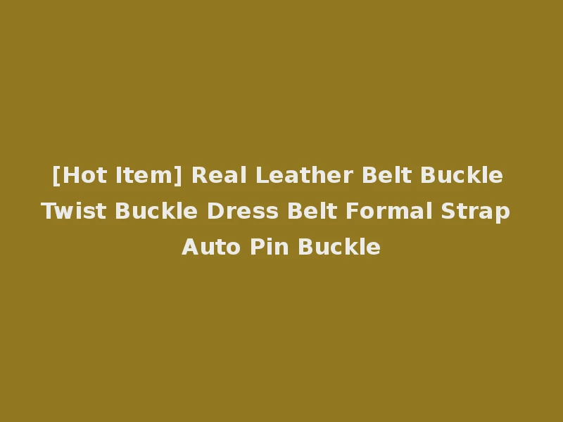 [Hot Item] Real Leather Belt Buckle Twist Buckle Dress Belt Formal Strap Auto Pin Buckle