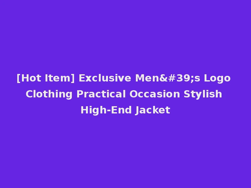 [Hot Item] Exclusive Men's Logo Clothing Practical Occasion Stylish High-End Jacket