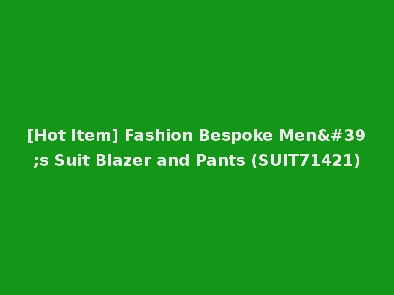 [Hot Item] Fashion Bespoke Men's Suit Blazer and Pants (SUIT71421)