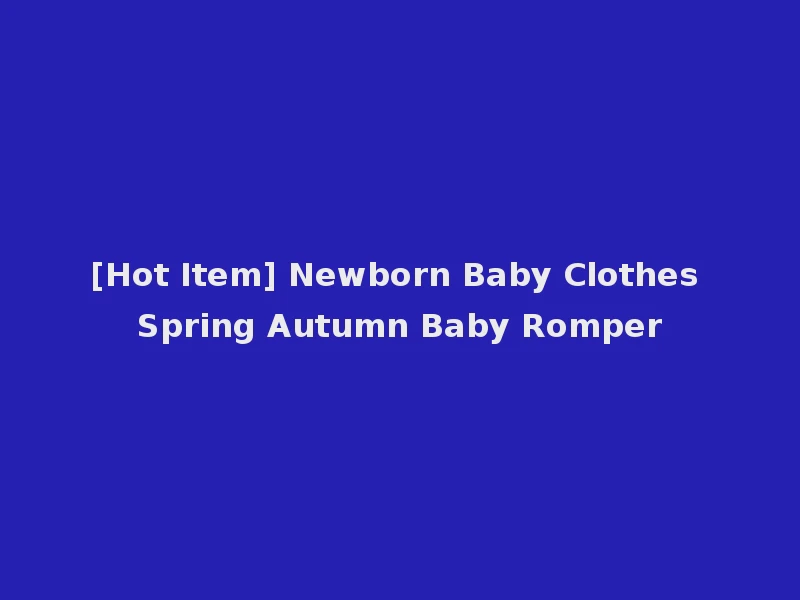 [Hot Item] Newborn Baby Clothes Spring Autumn Baby Romper