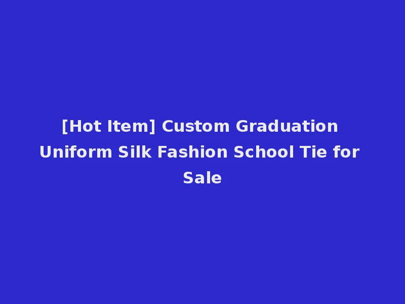 [Hot Item] Custom Graduation Uniform Silk Fashion School Tie for Sale