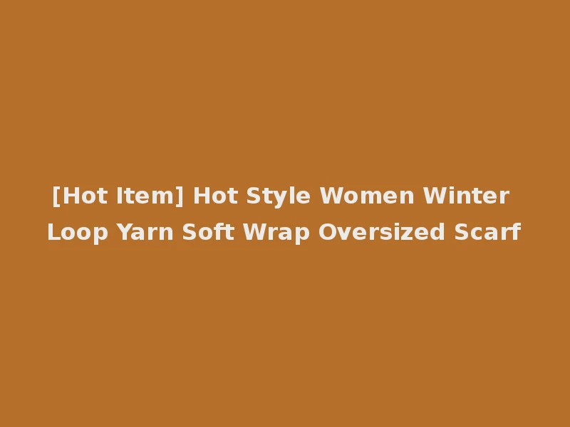 [Hot Item] Hot Style Women Winter Loop Yarn Soft Wrap Oversized Scarf