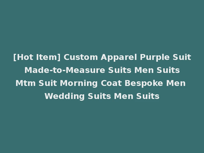 [Hot Item] Custom Apparel Purple Suit Made-to-Measure Suits Men Suits Mtm Suit Morning Coat Bespoke Men Wedding Suits Men Suits