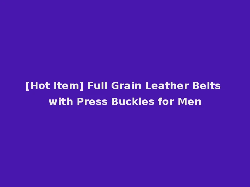 [Hot Item] Full Grain Leather Belts with Press Buckles for Men