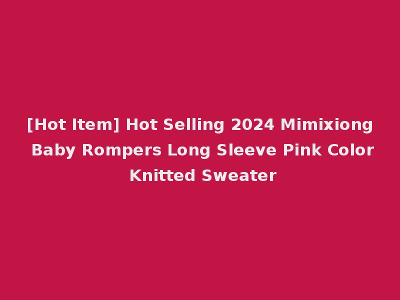 [Hot Item] Hot Selling 2024 Mimixiong Baby Rompers Long Sleeve Pink Color Knitted Sweater