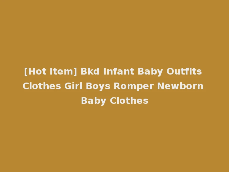 [Hot Item] Bkd Infant Baby Outfits Clothes Girl Boys Romper Newborn Baby Clothes