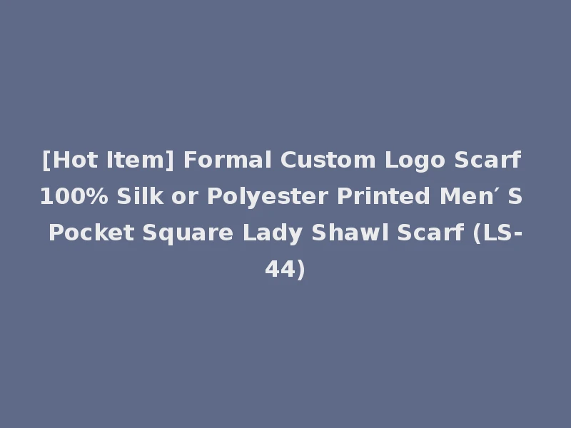 [Hot Item] Formal Custom Logo Scarf 100% Silk or Polyester Printed Men′ S Pocket Square Lady Shawl Scarf (LS-44)