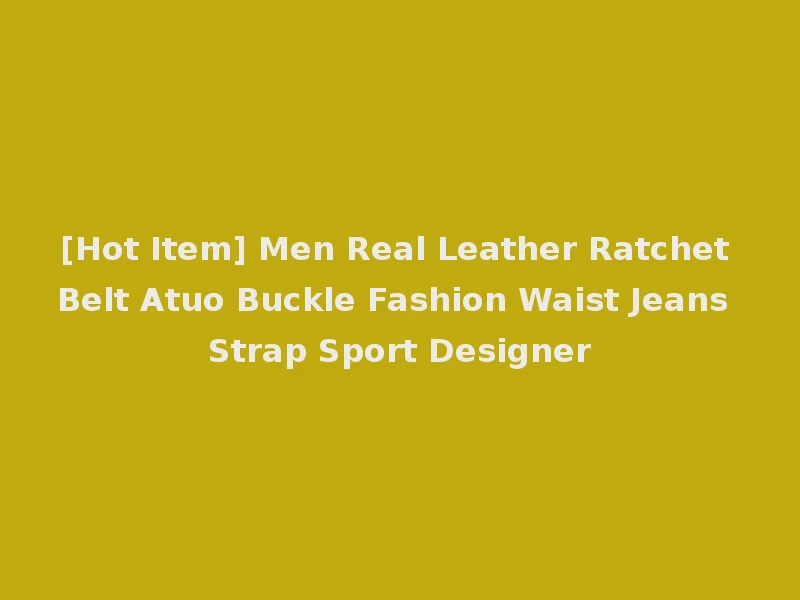 [Hot Item] Men Real Leather Ratchet Belt Atuo Buckle Fashion Waist Jeans Strap Sport Designer
