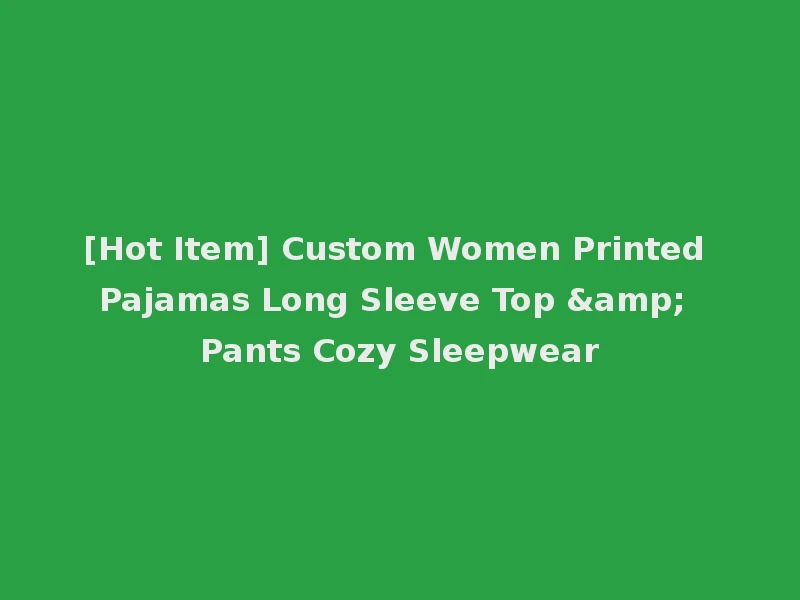 [Hot Item] Custom Women Printed Pajamas Long Sleeve Top & Pants Cozy Sleepwear