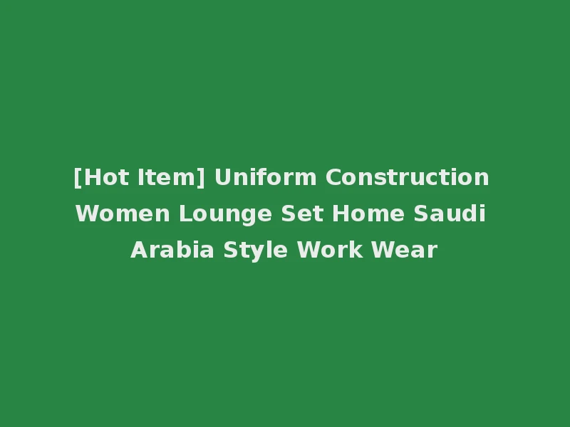 [Hot Item] Uniform Construction Women Lounge Set Home Saudi Arabia Style Work Wear
