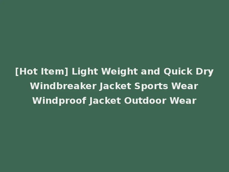 [Hot Item] Light Weight and Quick Dry Windbreaker Jacket Sports Wear Windproof Jacket Outdoor Wear