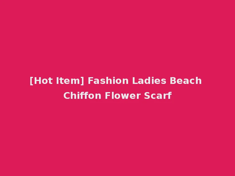 [Hot Item] Fashion Ladies Beach Chiffon Flower Scarf
