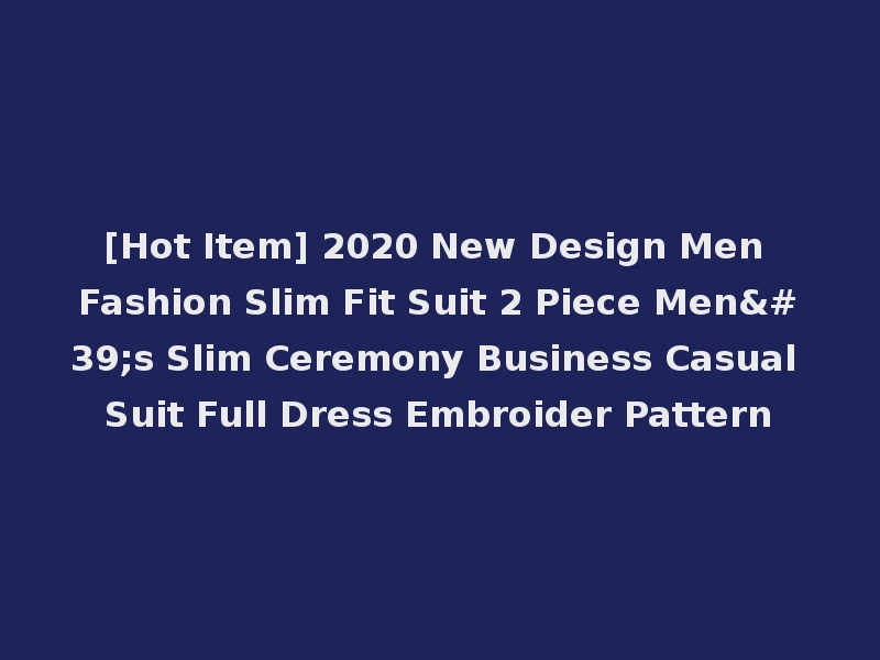 [Hot Item] 2020 New Design Men Fashion Slim Fit Suit 2 Piece Men's Slim Ceremony Business Casual Suit Full Dress Embroider Pattern