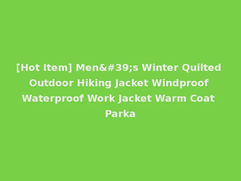 [Hot Item] Men's Winter Quilted Outdoor Hiking Jacket Windproof Waterproof Work Jacket Warm Coat Parka