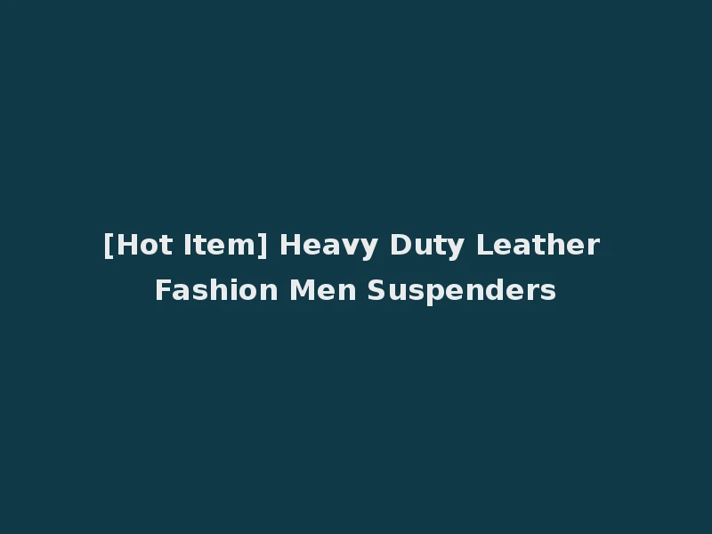 [Hot Item] Heavy Duty Leather Fashion Men Suspenders