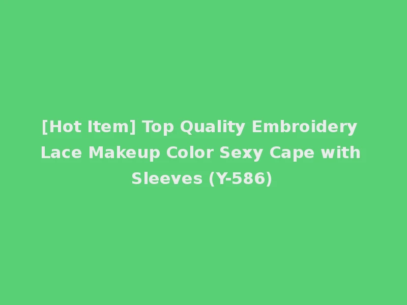 [Hot Item] Top Quality Embroidery Lace Makeup Color Sexy Cape with Sleeves (Y-586)