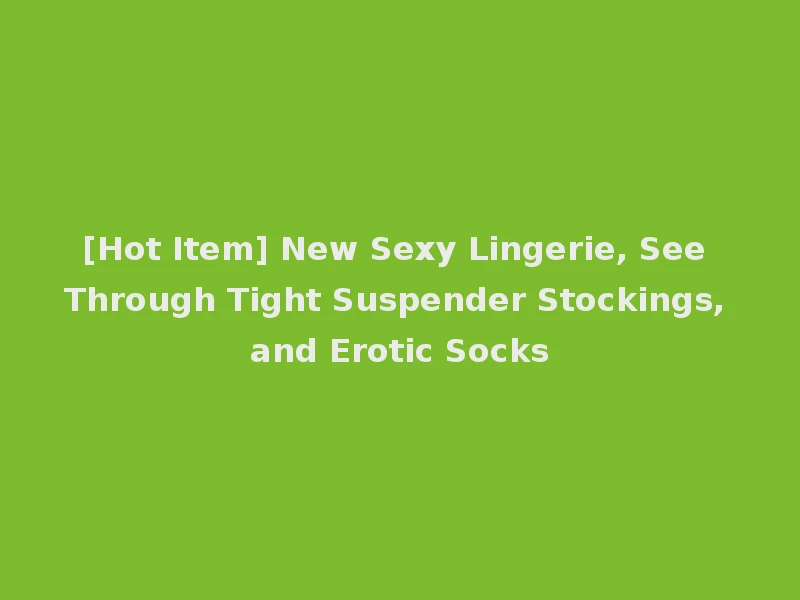 [Hot Item] New Sexy Lingerie, See Through Tight Suspender Stockings, and Erotic Socks